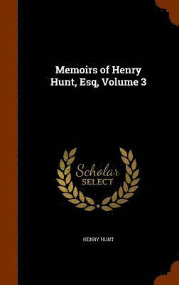 bokomslag Memoirs of Henry Hunt, Esq, Volume 3