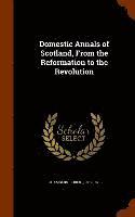 bokomslag Domestic Annals of Scotland, From the Reformation to the Revolution