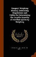 bokomslag Gaugers' Weighing Manual, Embracing Regulations and Tables for Determining the Taxable Quantity of Distilled Spirits by Weighing