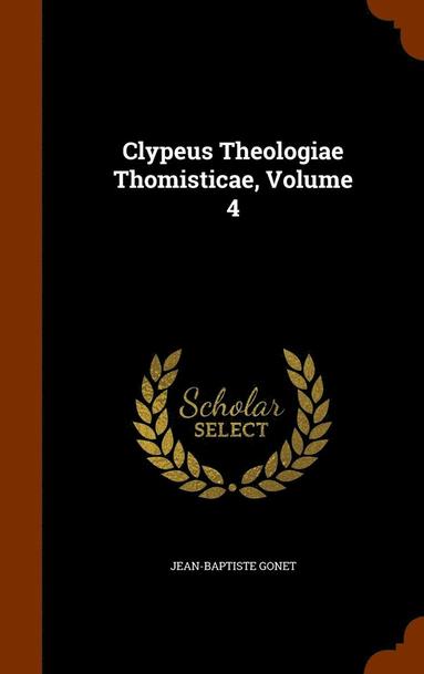 bokomslag Clypeus Theologiae Thomisticae, Volume 4