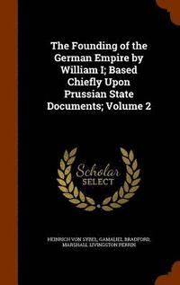 bokomslag The Founding of the German Empire by William I; Based Chiefly Upon Prussian State Documents; Volume 2