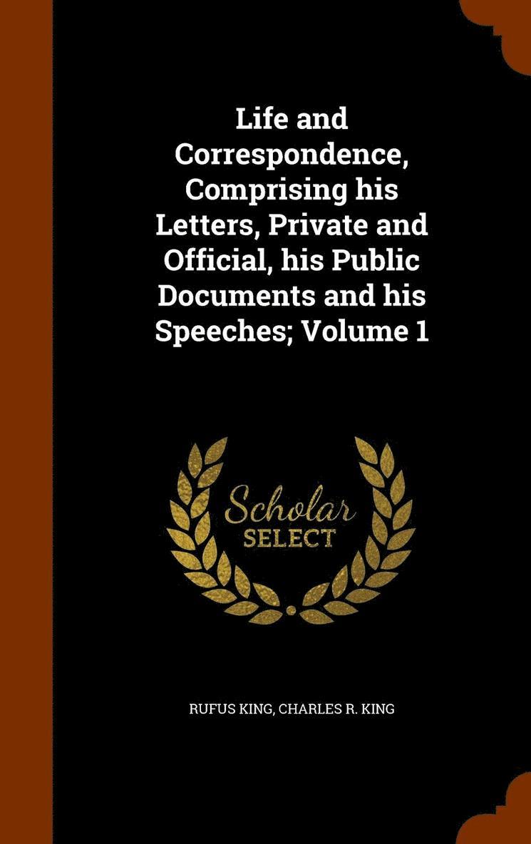 Life and Correspondence, Comprising his Letters, Private and Official, his Public Documents and his Speeches; Volume 1 1