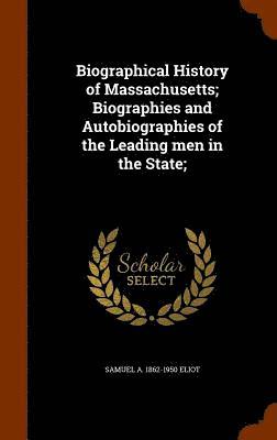 Biographical History of Massachusetts; Biographies and Autobiographies of the Leading men in the State; 1