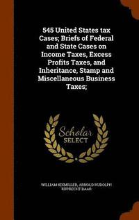 bokomslag 545 United States tax Cases; Briefs of Federal and State Cases on Income Taxes, Excess Profits Taxes, and Inheritance, Stamp and Miscellaneous Business Taxes;