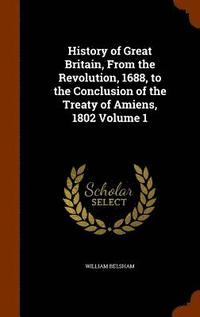 bokomslag History of Great Britain, From the Revolution, 1688, to the Conclusion of the Treaty of Amiens, 1802 Volume 1