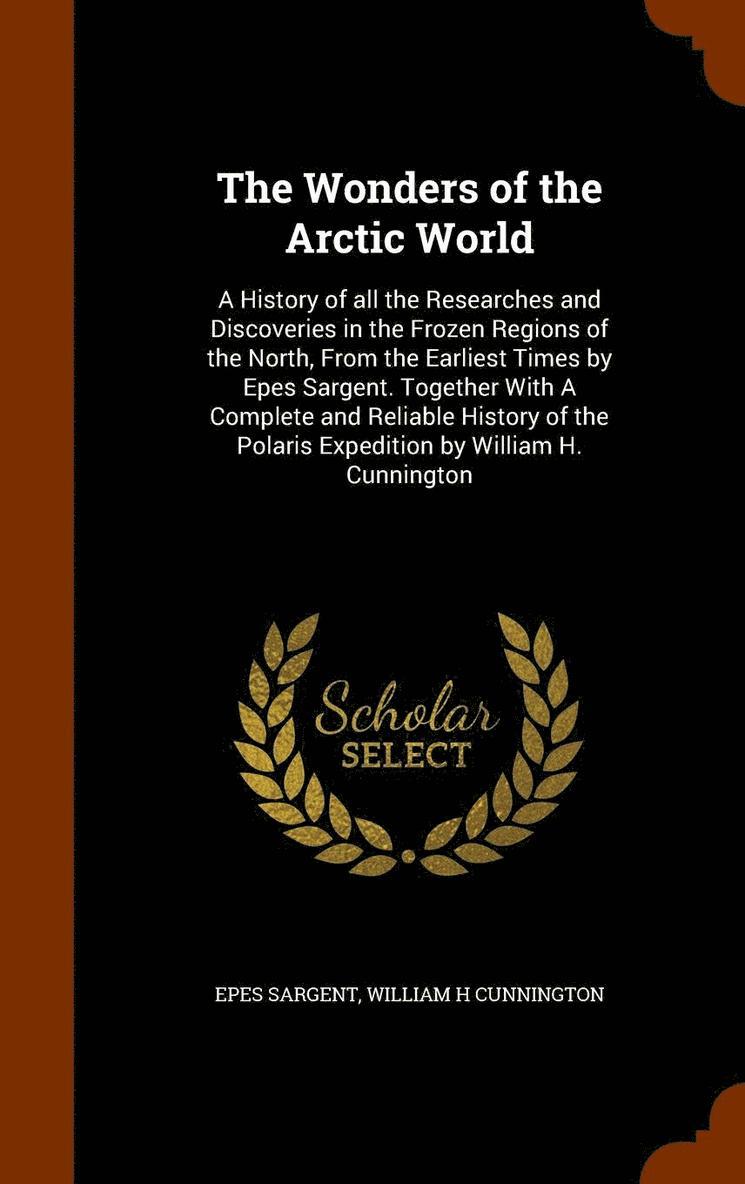 Epes Sargent, William H Cunnington - Wonders of the Arctic World, Inbunden