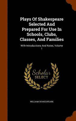 Plays Of Shakespeare Selected And Prepared For Use In Schools, Clubs, Classes, And Families 1