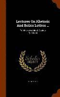 bokomslag Lectures On Rhetoric And Belles Lettres ...