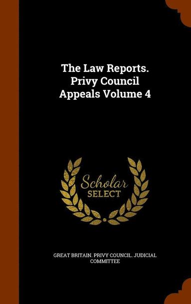 bokomslag Law Reports. Privy Council Appeals Volume 4