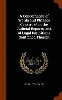 Concordance of Words and Phrases Construed in the Judicial Reports, and of Legal Definitions Contained Therein