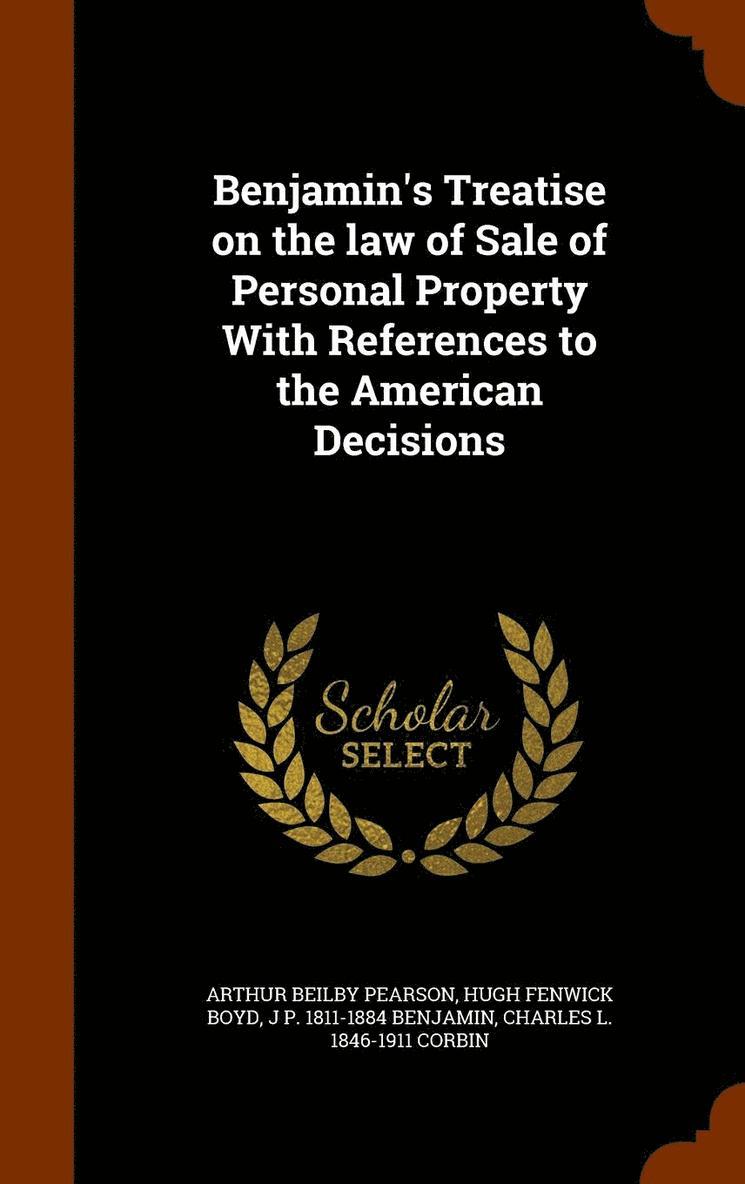 Benjamin's Treatise on the law of Sale of Personal Property With References to the American Decisions 1