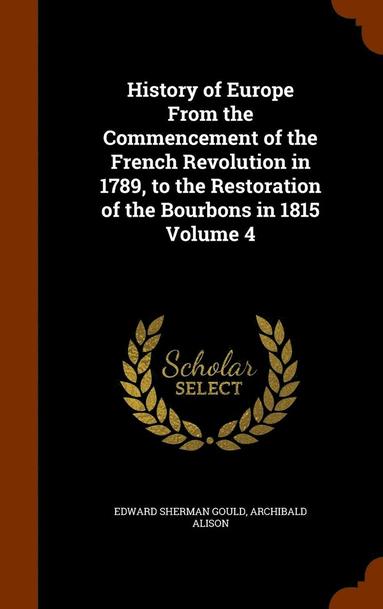 bokomslag History of Europe From the Commencement of the French Revolution in 1789, to the Restoration of the Bourbons in 1815 Volume 4