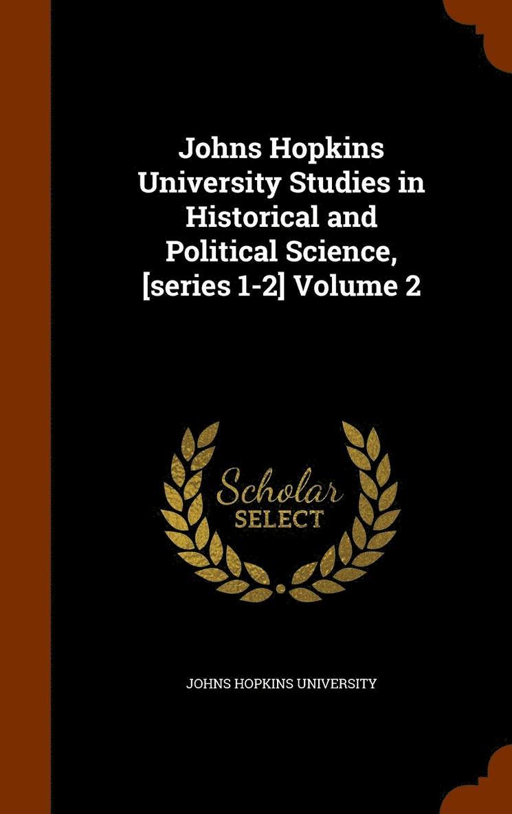 Johns Hopkins University Studies in Historical and Political Science, [series 1-2] Volume 2 1