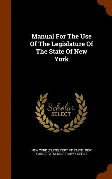 New York (State) Dept of State, New York (State) Secretary's Office - Manual For The Use Of The Legislature Of The State Of New York, Inbunden
