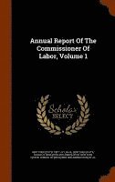 bokomslag Annual Report Of The Commissioner Of Labor, Volume 1