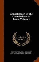 Annual Report Of The Commissioner Of Labor, Volume 1
