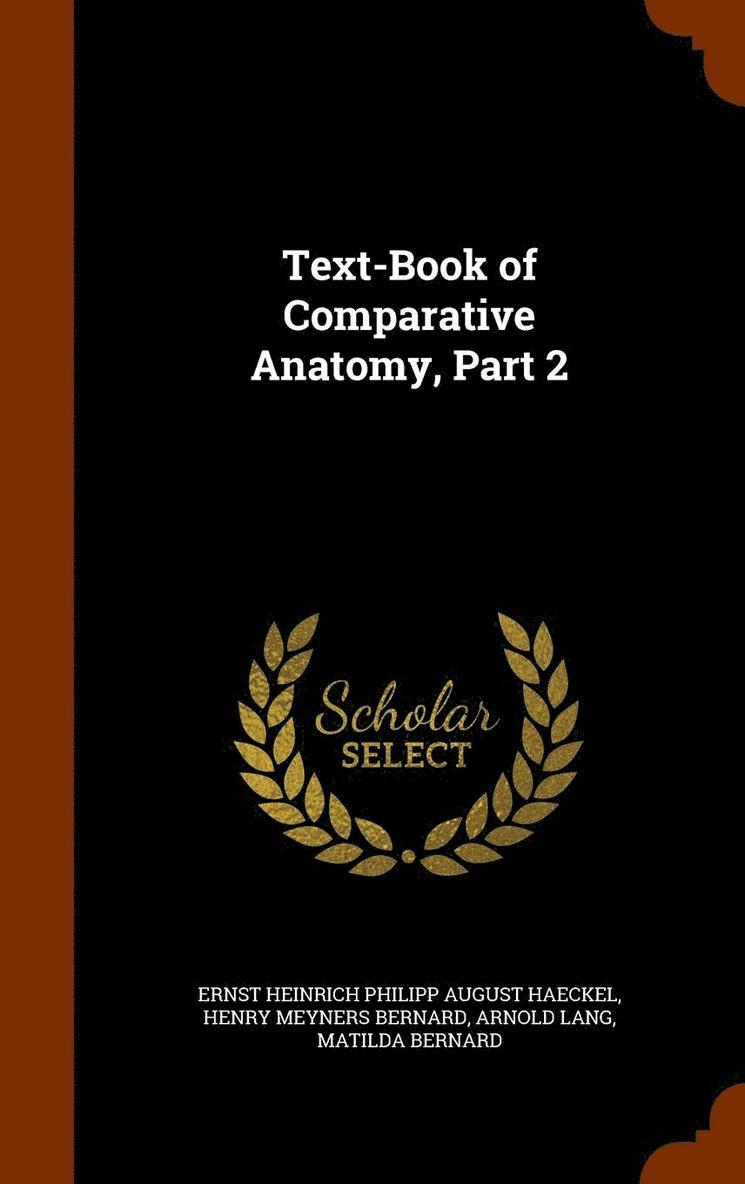 Text-Book of Comparative Anatomy, Part 2 1