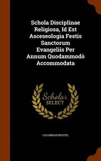 bokomslag Schola Disciplinae Religiosa, Id Est Asceseologia Festis Sanctorum Evangeliis Per Annum Quodammodo Accommodata