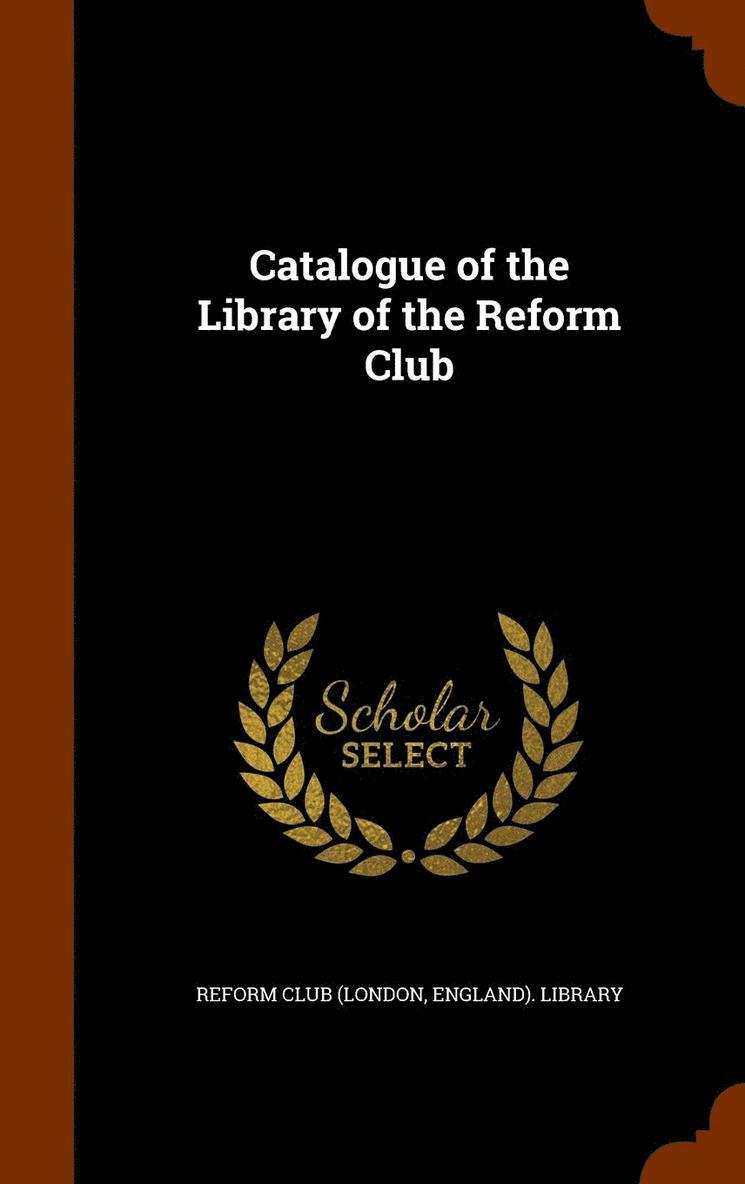 Catalogue of the Library of the Reform Club 1