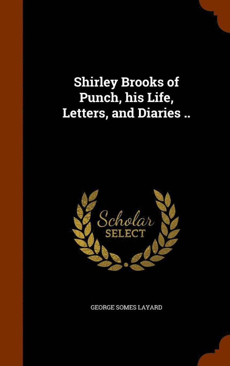 Shirley Brooks of Punch, his Life, Letters, and Diaries .. 1