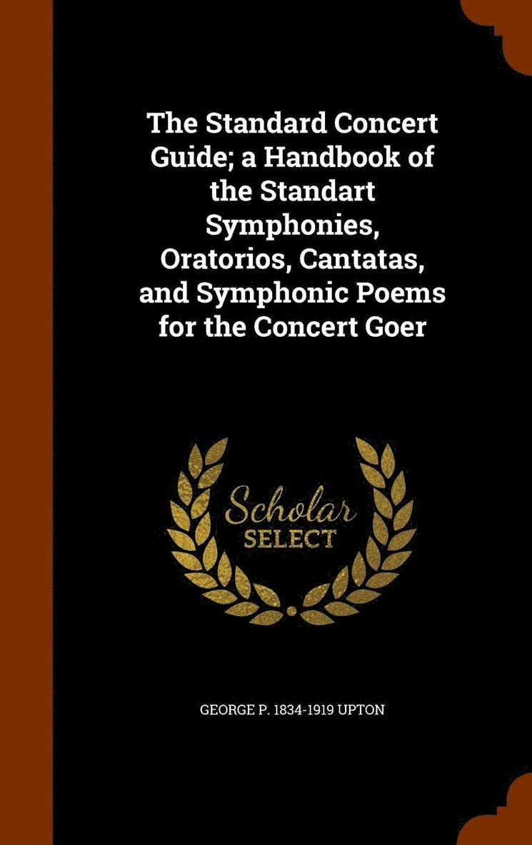 George P 1834-1919 Upton, George P Upton - Standard Concert Guide; a Handbook of the Standart Symphonies, Oratorios, Cantatas, and Symphonic Poems for the Concert Goer, Inbunden