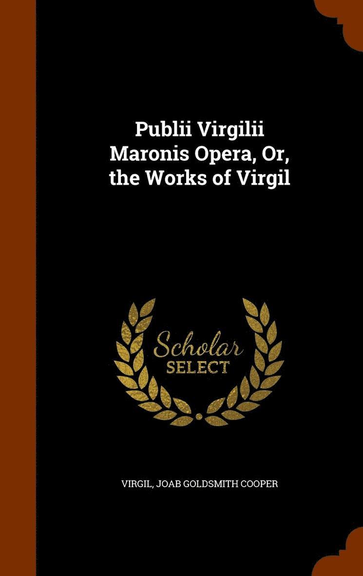 Publii Virgilii Maronis Opera, Or, the Works of Virgil 1