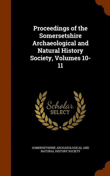 bokomslag Proceedings of the Somersetshire Archaeological and Natural History Society, Volumes 10-11