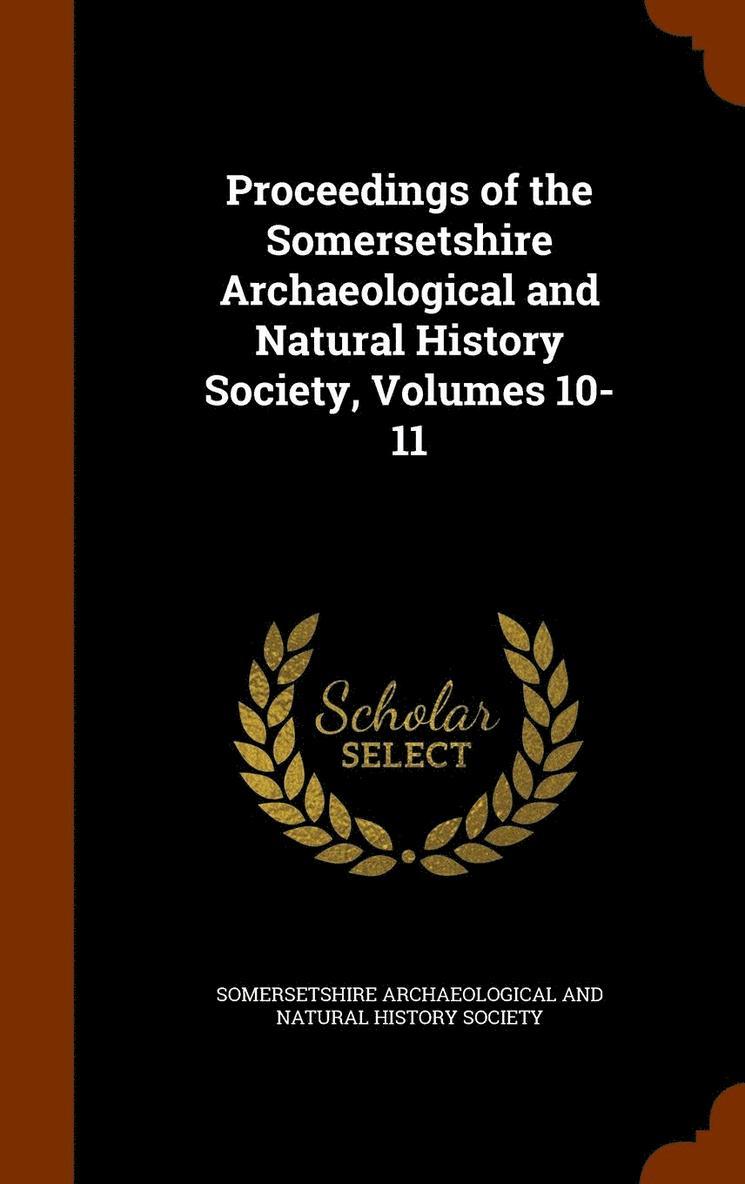 Proceedings of the Somersetshire Archaeological and Natural History Society, Volumes 10-11 1