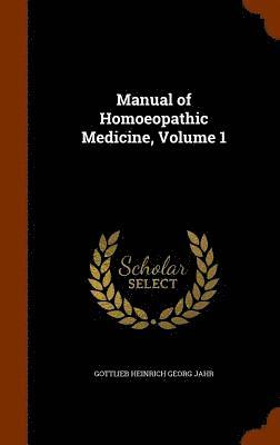 Manual of Homoeopathic Medicine, Volume 1 1