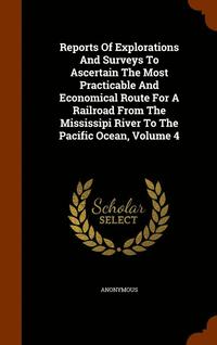 bokomslag Reports Of Explorations And Surveys To Ascertain The Most Practicable And Economical Route For A Railroad From The Mississipi River To The Pacific Ocean, Volume 4