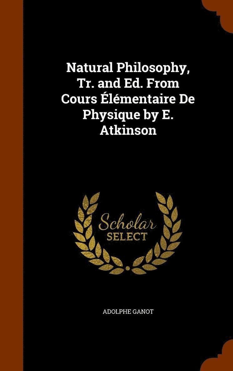 Natural Philosophy, Tr. and Ed. From Cours lmentaire De Physique by E. Atkinson 1