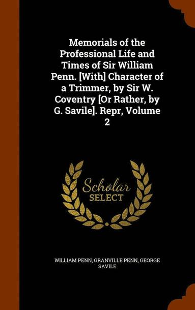 bokomslag Memorials of the Professional Life and Times of Sir William Penn. [With] Character of a Trimmer, by Sir W. Coventry [Or Rather, by G. Savile]. Repr, Volume 2