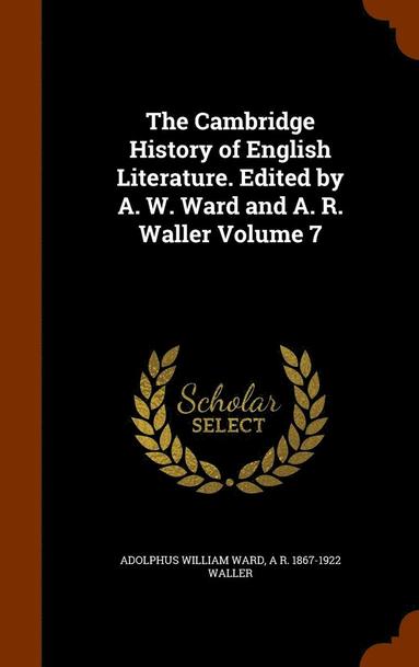Adolphus William Ward, A R 1867-1922 Waller - Cambridge History of English Literature. Edited by A. W. Ward and A. R. Waller Volume 7, Inbunden