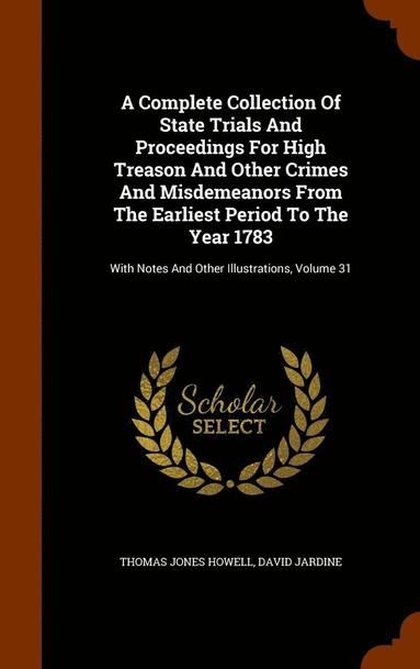Thomas Jones Howell, David Jardine - Complete Collection Of State Trials And Proceedings For High Treason And Other Crimes And Misdemeanors From The Earliest Period To The Year 1783, Inbunden