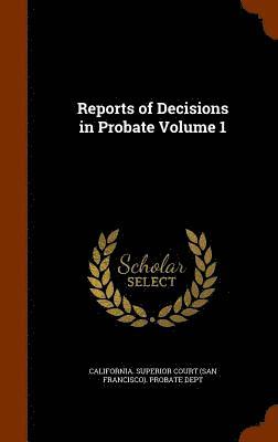 Reports of Decisions in Probate Volume 1 1