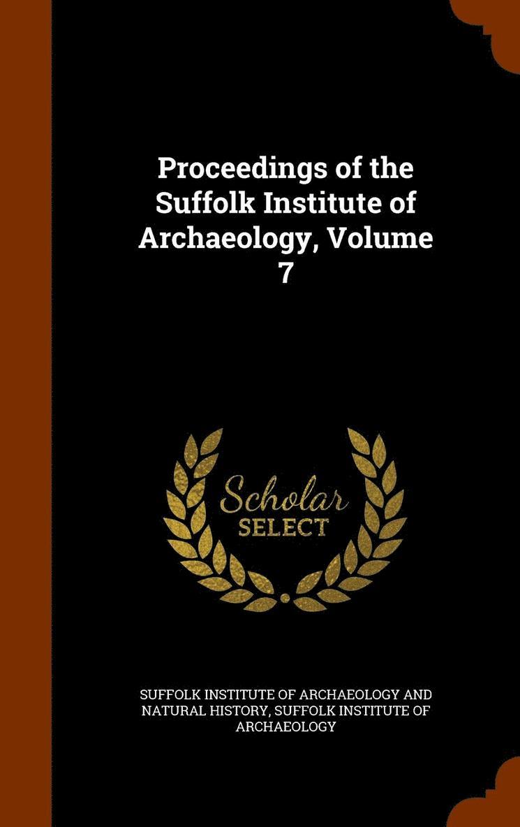 Proceedings of the Suffolk Institute of Archaeology, Volume 7 1