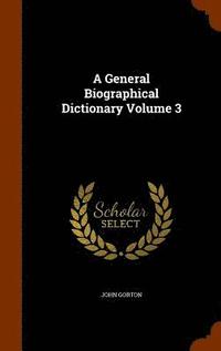 bokomslag A General Biographical Dictionary Volume 3