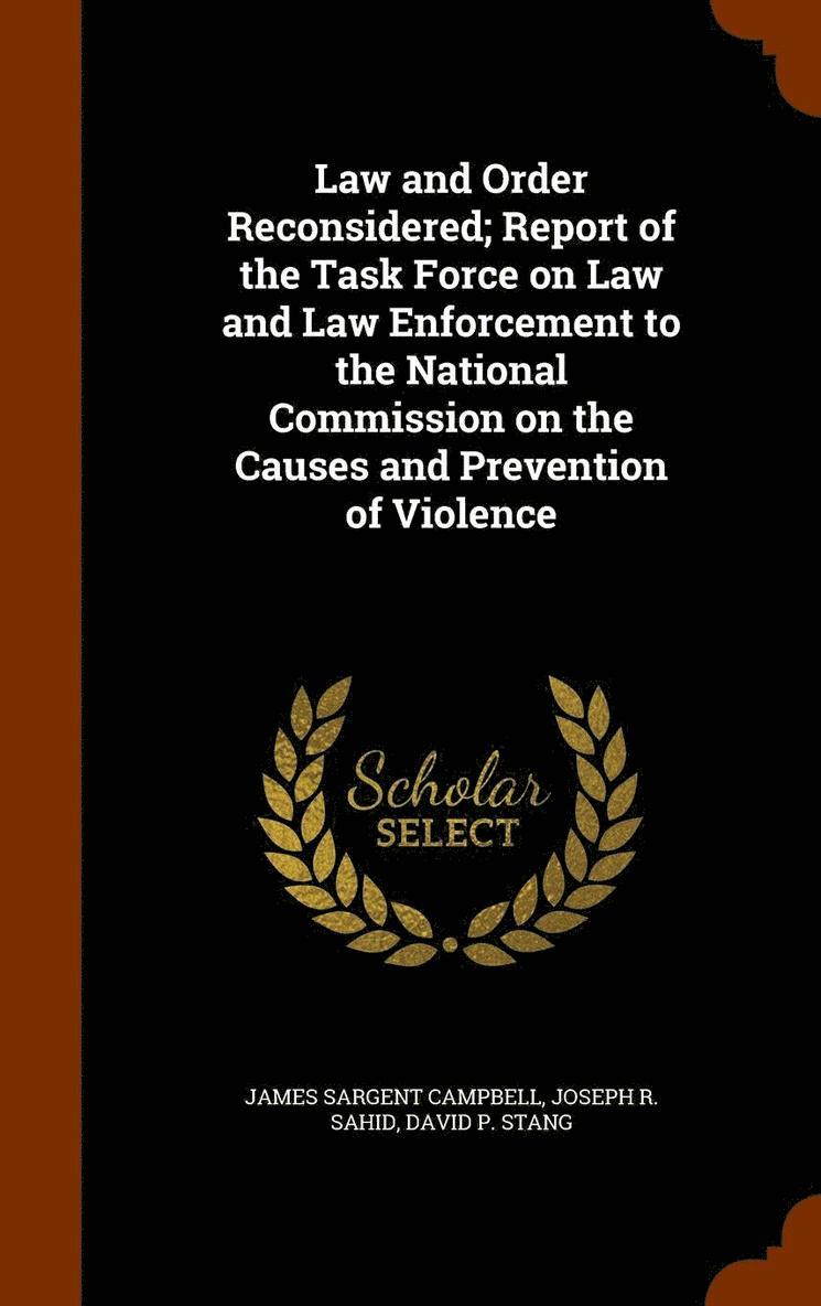 Law and Order Reconsidered; Report of the Task Force on Law and Law Enforcement to the National Commission on the Causes and Prevention of Violence 1