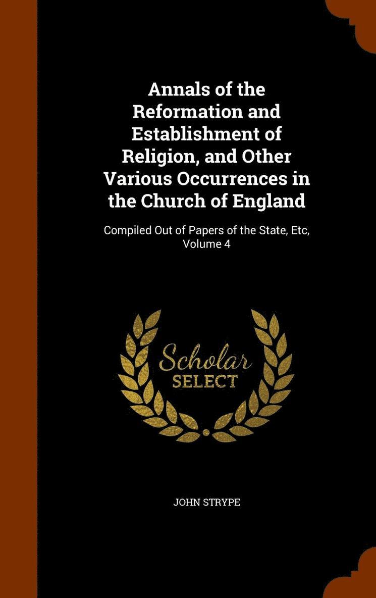 Annals of the Reformation and Establishment of Religion, and Other Various Occurrences in the Church of England 1