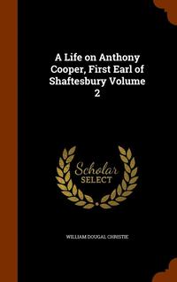 bokomslag A Life on Anthony Cooper, First Earl of Shaftesbury Volume 2