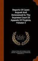 Reports Of Cases Argued And Determined In The Supreme Court Of Appeals Of Virginia, Volume 3