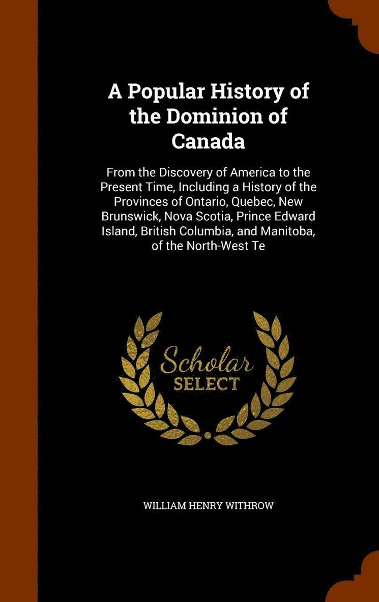 A Popular History of the Dominion of Canada 1