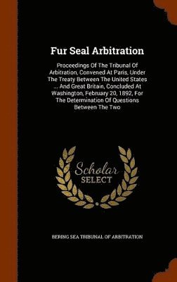 Bering Sea Tribunal of Arbitration - Fur Seal Arbitration, Inbunden