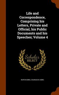 bokomslag Life and Correspondence, Comprising his Letters, Private and Official, his Public Documents and his Speeches; Volume 4