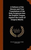 bokomslag A Defence of the Sincere and True Translations of the Holy Scriptures Into the English Tongue, Against the Cavils of Gregory Martin