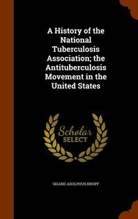 bokomslag A History of the National Tuberculosis Association; the Antituberculosis Movement in the United States