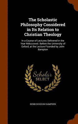 The Scholastic Philosophy Considered in Its Relation to Christian Theology 1