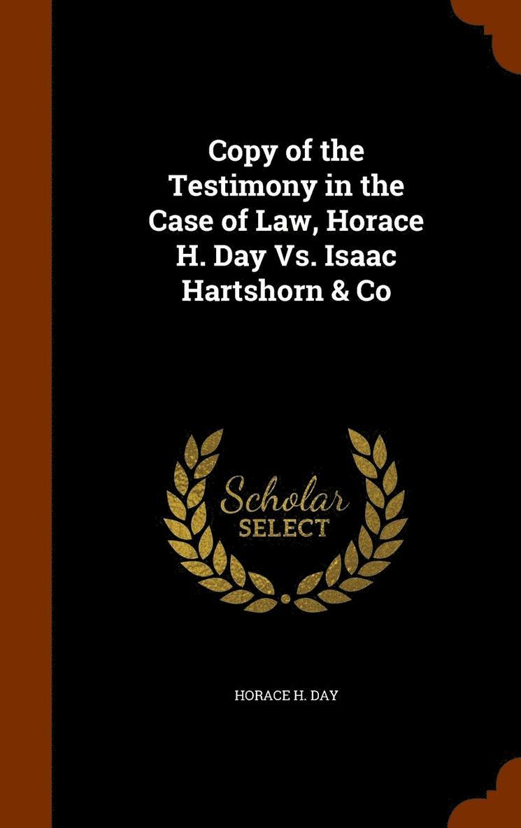 Horace H Day, Horace H. Day - Copy of the Testimony in the Case of Law, Horace H. Day Vs. Isaac Hartshorn & Co, Inbunden
