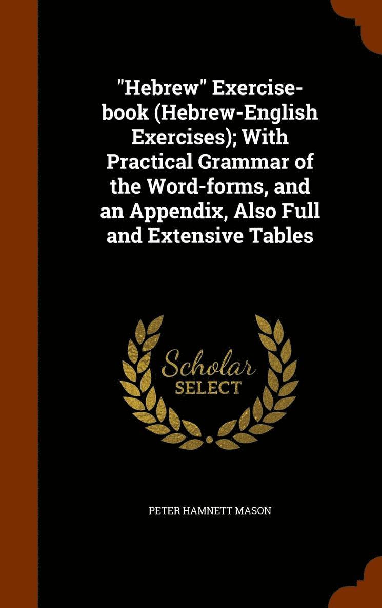 Peter Hamnett Mason - "Hebrew" Exercise-book (Hebrew-English Exercises); With Practical Grammar of the Word-forms, and an Appendix, Also Full and Extensive Tables, Inbunden