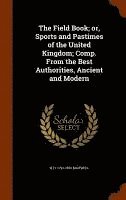 The Field Book; or, Sports and Pastimes of the United Kingdom; Comp. From the Best Authorities, Ancient and Modern 1